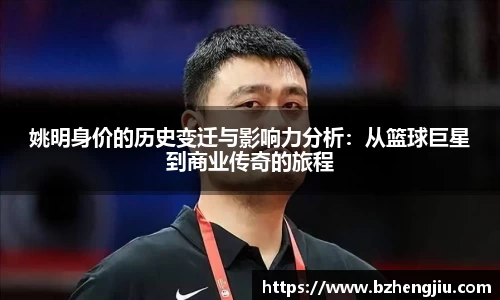 姚明身价的历史变迁与影响力分析：从篮球巨星到商业传奇的旅程