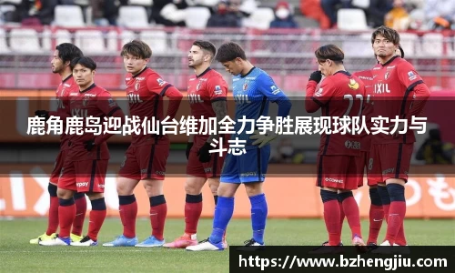 鹿角鹿岛迎战仙台维加全力争胜展现球队实力与斗志